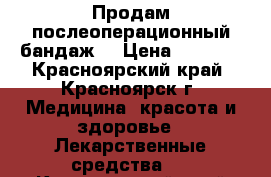 Продам послеоперационный бандаж  › Цена ­ 1 500 - Красноярский край, Красноярск г. Медицина, красота и здоровье » Лекарственные средства   . Красноярский край,Красноярск г.